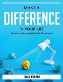 Make a difference in your life: Simple steps to manifesting the life you want