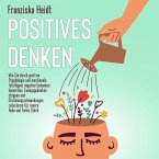 Positives Denken: Wie Sie durch positive Psychologie und emotionale Intelligenz negative Gedanken loswerden, Zwangsgedanken stoppen und Stimmungsschwankungen reduzieren für innere Ruhe und tiefes Glück (MP3-Download)