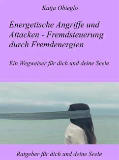 Energetische Angriffe und Attacken - Fremdsteuerung durch Fremdenergien (eBook, ePUB) - Obieglo, Katja