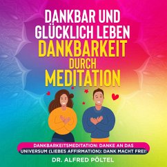 Dankbar und glücklich leben - Dankbarkeit durch Meditation (MP3-Download) - Pöltel, Dr. Alfred