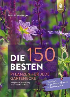 Die 150 BESTEN Pflanzen für jede Gartenecke - Berger, Frank Michael von