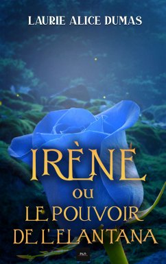 Irène ou le pouvoir de l'elantana (eBook, ePUB) - Dumas, Laurie Alice