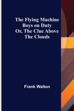 The Flying Machine Boys on Duty; Or, The Clue Above the Clouds - Walton, Frank