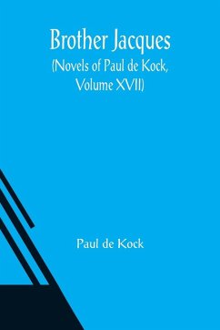 Brother Jacques (Novels of Paul de Kock, Volume XVII) - De Kock, Paul