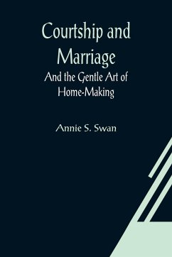 Courtship and Marriage; And the Gentle Art of Home-Making - S. Swan, Annie