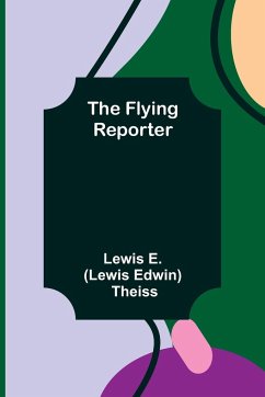 The Flying Reporter - E. (Lewis Edwin) Theiss, Lewis