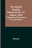 The Atlantic Monthly, Volume 06, No. 34, August, 1860; A Magazine of Literature, Art, and Politics