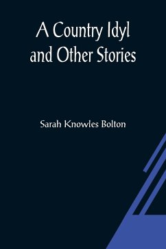 A Country Idyl and Other Stories - Knowles Bolton, Sarah