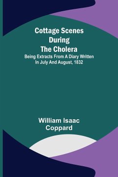 Cottage scenes during the cholera; Being extracts from a diary written in July and August, 1832 - Isaac Coppard, William