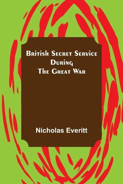 British Secret Service During the Great War - Everitt, Nicholas