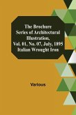 The Brochure Series of Architectural Illustration, Vol. 01, No. 07, July, 1895; Italian Wrought Iron