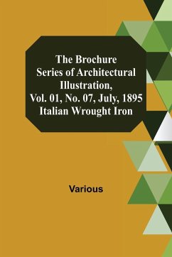 The Brochure Series of Architectural Illustration, Vol. 01, No. 07, July, 1895; Italian Wrought Iron - Various