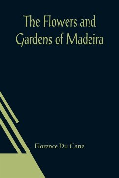 The Flowers and Gardens of Madeira - Du Cane, Florence