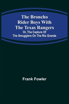 The Broncho Rider Boys with the Texas Rangers; Or, The Capture of the Smugglers on the Rio Grande - Fowler, Frank
