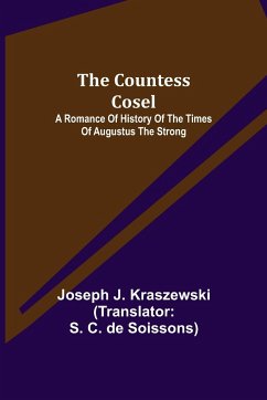 The Countess Cosel; A Romance of History of the Times of Augustus the Strong - Kraszewski, Joseph J.