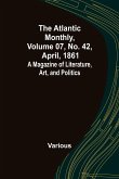 The Atlantic Monthly, Volume 07, No. 42, April, 1861; A Magazine of Literature, Art, and Politics