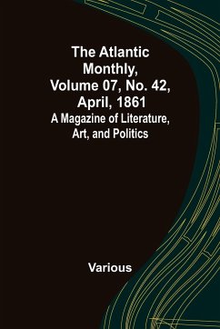 The Atlantic Monthly, Volume 07, No. 42, April, 1861; A Magazine of Literature, Art, and Politics - Various