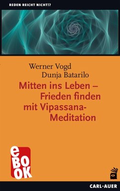 Mitten ins Leben - Frieden finden mit Vipassana-Meditation (eBook, ePUB) - Vogd, Werner; Batarilo, Dunja