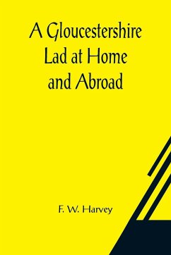 A Gloucestershire Lad at Home and Abroad - W. Harvey, F.