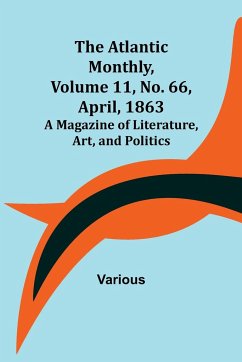 The Atlantic Monthly, Volume 11, No. 66, April, 1863; A Magazine of Literature, Art, and Politics - Various