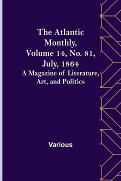 The Atlantic Monthly, Volume 14, No. 81, July, 1864; A Magazine of Literature, Art, and Politics - Various