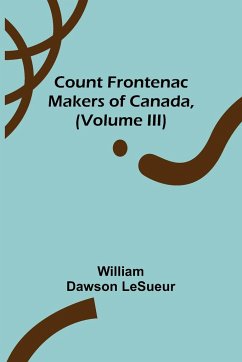 Count Frontenac; Makers of Canada, (Volume III) - Dawson Lesueur, William