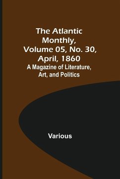 The Atlantic Monthly, Volume 05, No. 30, April, 1860; A Magazine of Literature, Art, and Politics - Various