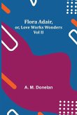Flora Adair, or, Love Works Wonders Vol II