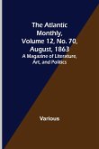 The Atlantic Monthly, Volume 12, No. 70, August, 1863; A Magazine of Literature, Art, and Politics