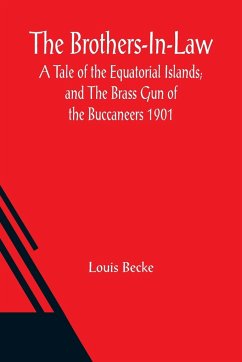 The Brothers-In-Law: A Tale of the Equatorial Islands; and The Brass Gun of the Buccaneers 1901 - Becke, Louis