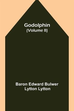 Godolphin (Volume II) - Edward Bulwer Lytton Lytton, Baron