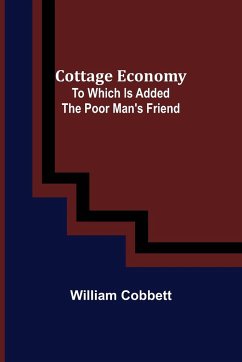 Cottage Economy; To Which Is Added The Poor Man's Friend - Cobbett, William