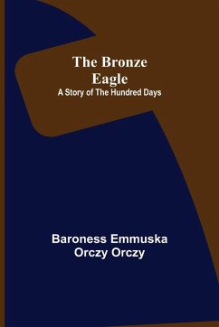 The Bronze Eagle - Emmuska Orczy Orczy, Baroness