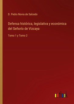 Defensa histórica, legislativa y económica del Señorío de Vizcaya - Novia de Salcedo, D. Pedro