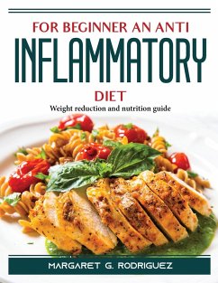 For Beginners an Anti Inflammatory Diet: Weight reduction and nutrition guide - Margaret G Rodriguez