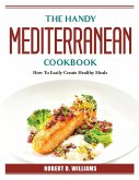The Mediterranean Cookbook: How To Easily Create Healthy Meals