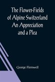 The Flower-Fields of Alpine Switzerland An Appreciation and a Plea