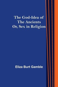 The God-Idea of the Ancients; Or, Sex in Religion - Burt Gamble, Eliza