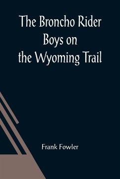 The Broncho Rider Boys on the Wyoming Trail; Or, A Mystery of the Prairie Stampede - Fowler, Frank