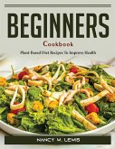 Beginners Cookbook: Plant-Based Diet Recipes To Improve Health