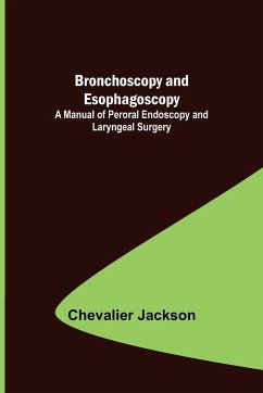 Bronchoscopy and Esophagoscopy; A Manual of Peroral Endoscopy and Laryngeal Surgery - Jackson, Chevalier