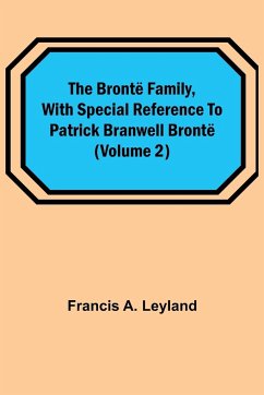 The Brontë Family, with special reference to Patrick Branwell Brontë (Volume 2) - A. Leyland, Francis