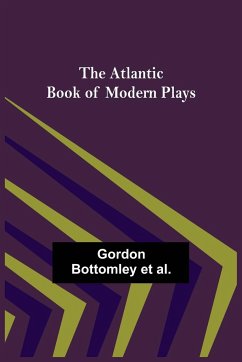 The Atlantic Book of Modern Plays - Bottomley et al., Gordon