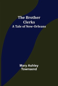 The Brother Clerks; A Tale of New-Orleans - Ashley Townsend, Mary