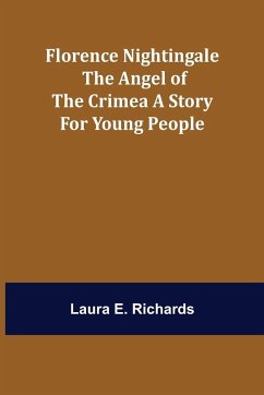 Florence Nightingale the Angel of the Crimea A Story for Young People - E. Richards, Laura