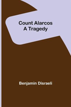 Count Alarcos; A Tragedy - Disraeli, Benjamin