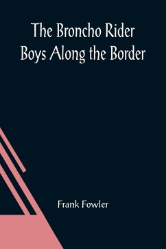 The Broncho Rider Boys Along the Border; Or, The Hidden Treasure of the Zuni Medicine Man - Fowler, Frank