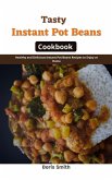 Tasty Instant Pot Beans Cookbook : Healthy and Delicious Instant Pot Beans Recipes to Enjoy at Home (eBook, ePUB)