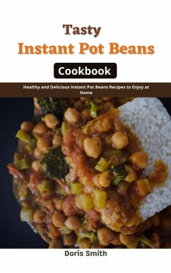 Cover Tasty Instant Pot Beans Cookbook : Healthy and Delicious Instant Pot Beans Recipes to Enjoy at Home (eBook, ePUB)