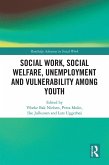 Social Work, Social Welfare, Unemployment and Vulnerability Among Youth (eBook, PDF) Social Work, Social Welfare, Unemployment and Vulnerability Among Youth (eBook, PDF)